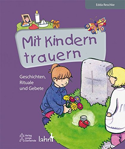 Mit Kindern trauern: Geschichten, Rituale und Gebete von Junge Gemeinde