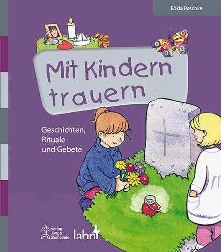 Mit Kindern trauern: Geschichten, Rituale und Gebete (Mit Kindern feiern: Ideen für Familie, Kindergarten und Grundschule) von Lahn-Verlag GmbH
