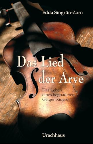 Das Lied der Arve: Roman: Das Leben eines begnadeten Geigenbauers von Urachhaus/Geistesleben