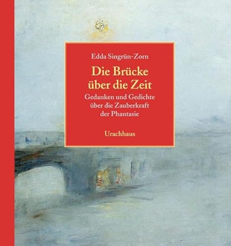 Die Brücke über die Zeit: Gedanken und Gedichte über die Zauberkraft der Phantasie von Urachhaus/Geistesleben