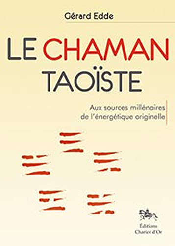 Le Chaman taoïste: Aux sources millénaires de l'énergétique originelle