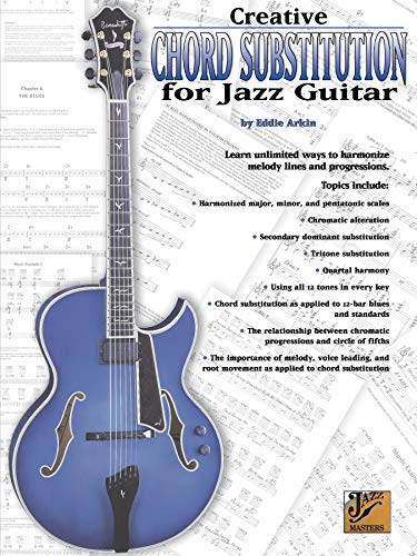 Creative Chord Substitution for Jazz Guitar: Learn Unlimited Ways to Harmonize Melody Lines and Progressions (Jazz Masters Series)