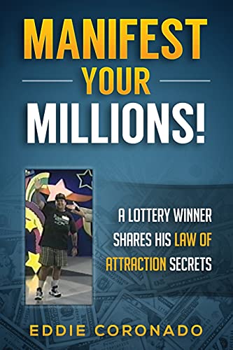 Manifest Your Millions!: A Lottery Winner Shares his Law of Attraction Secrets Manifest Your Millions!: A Lottery Winner Shares his Law of Attraction Secrets