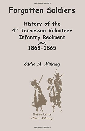 Forgotten Soldiers: History of the 4th Regiment Tennessee Volunteer Infantry (USA), 1863-1865 von Heritage Books