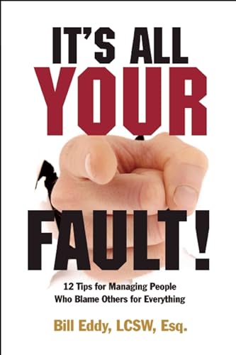 It's All Your Fault!: 12 Tips for Managing People Who Blame Others for Everything