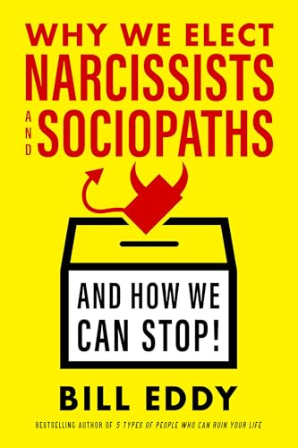 Why We Elect Narcissists and Sociopaths―and How We Can Stop Why We Elect Narcissists and Sociopaths―and How We Can Stop