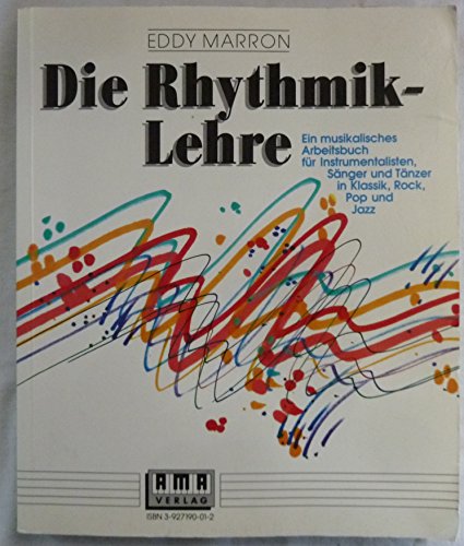 Die Rhythmik-Lehre: Ein musikalisches Arbeitsbuch: Ein musikalisches Arbeitsbuch für Instrumentalisten, Sänger und Tänzer in Klassik, Rock, Pop und Jazz Die Rhythmik-Lehre: Ein musikalisches Arbeitsbuch: Ein musikalisches Arbeitsbuch für Instrumentalisten, Sänger und Tänzer in Klassik, Rock, Pop und Jazz von AMA Verlag