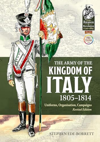 The Army of the Kingdom of Italy 1805-1814: Uniforms, Organization, Campaigns (From Reason to Revolution 1721-1815, 132) von Helion & Company