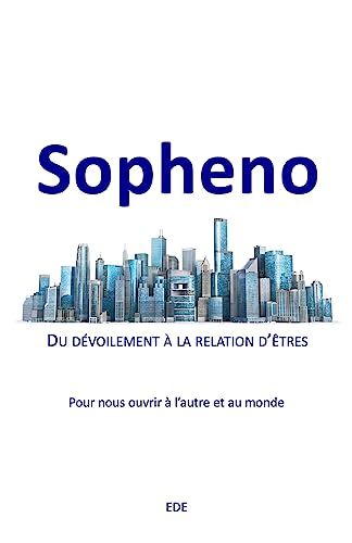 Sopheno: Du dévoilement à la relation d'êtres - Pour nous ouvrir à l'autre et au monde Sopheno: Du dévoilement à la relation d'êtres - Pour nous ouvrir à l'autre et au monde