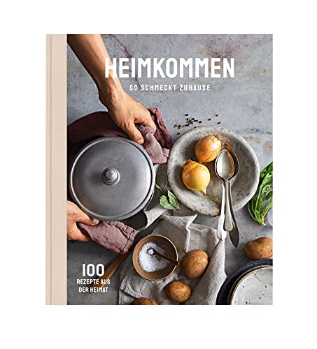 Heimkommen - So schmeckt Zuhause: 100 Rezepte aus der Heimat