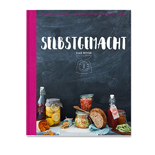 Selbstgemacht - Das Buch: Einwecken - Backen - Einlegen - Dörren - Einkochen - Beizen Selbstgemacht - Das Buch: Einwecken - Backen - Einlegen - Dörren - Einkochen - Beizen
