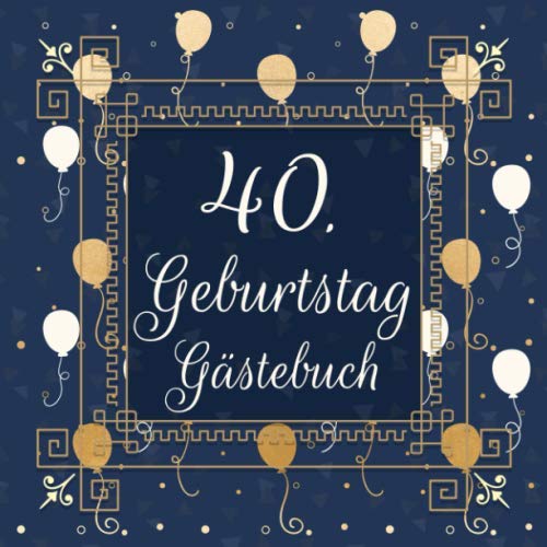 40. Geburtstag Gästebuch: Geburtstagsgästebuch zum 40.Geburtstag | Ideal um geschriebene Wünsche und Fotos der Gäste festzuhalten | Perfektes Geschenk für Männer und Frauen 40. Geburtstag Gästebuch: Geburtstagsgästebuch zum 40.Geburtstag | Ideal um geschriebene Wünsche und Fotos der Gäste festzuhalten | Perfektes Geschenk für Männer und Frauen