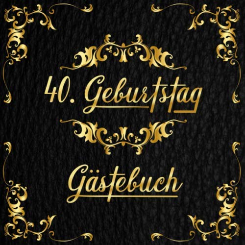 40. Geburtstag Gästebuch: Geschenkidee zum 40.Geburtstag | Ideal zum Eintragen von geschriebenen Wünschen und Fotos der Gäste | Perfektes Geschenk für Männer und Frauen 40. Geburtstag Gästebuch: Geschenkidee zum 40.Geburtstag | Ideal zum Eintragen von geschriebenen Wünschen und Fotos der Gäste | Perfektes Geschenk für Männer und Frauen