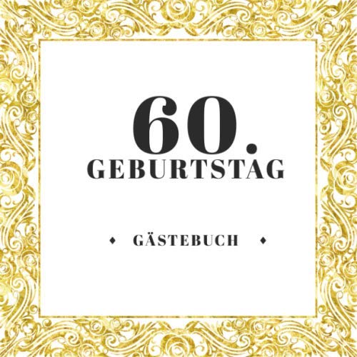 60. Geburtstag Gästebuch: Geschenkidee zum 60.Geburtstag | Ideal um geschriebene Wünsche und Fotos der Gäste zu verewigen | Perfektes Geschenk für Männer und Frauen 60. Geburtstag Gästebuch: Geschenkidee zum 60.Geburtstag | Ideal um geschriebene Wünsche und Fotos der Gäste zu verewigen | Perfektes Geschenk für Männer und Frauen