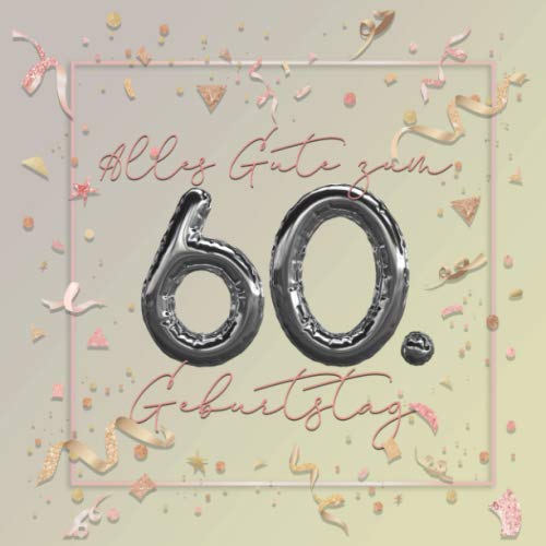 Alles Gute zum 60. Geburtstag: Gästebuch zum 60.Geburtstag | Ideal um geschriebene Wünsche und Fotos der Gäste zu verewigen | Perfektes Geschenk für Frauen Alles Gute zum 60. Geburtstag: Gästebuch zum 60.Geburtstag | Ideal um geschriebene Wünsche und Fotos der Gäste zu verewigen | Perfektes Geschenk für Frauen von Independently published