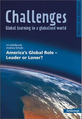 Challenges - Global learning in a globalised world. Modelle und Methoden für den Englischunterricht: Challenges: America's Global Role - Leader or ... / America's Global Role - Leader or Loner?