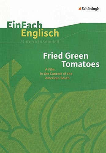 EinFach Englisch Unterrichtsmodelle. Unterrichtsmodelle für die Schulpraxis: EinFach Englisch Unterrichtsmodelle: Fried Green Tomatoes: A Film in the Context of the American South EinFach Englisch Unterrichtsmodelle. Unterrichtsmodelle für die Schulpraxis: EinFach Englisch Unterrichtsmodelle: Fried Green Tomatoes: A Film in the Context of the American South