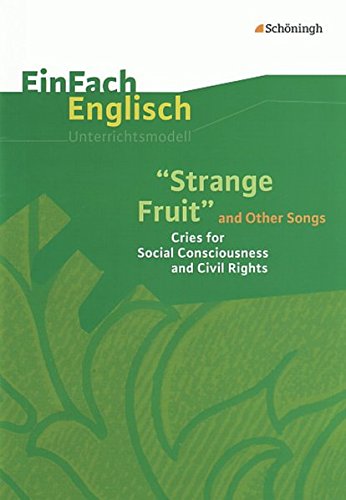 EinFach Englisch Unterrichtsmodelle. Unterrichtsmodelle für die Schulpraxis: EinFach Englisch Unterrichtsmodelle: Strange Fruit and Other Songs: Cries for Social Consciousness and Civil Rights EinFach Englisch Unterrichtsmodelle. Unterrichtsmodelle für die Schulpraxis: EinFach Englisch Unterrichtsmodelle: Strange Fruit and Other Songs: Cries for Social Consciousness and Civil Rights