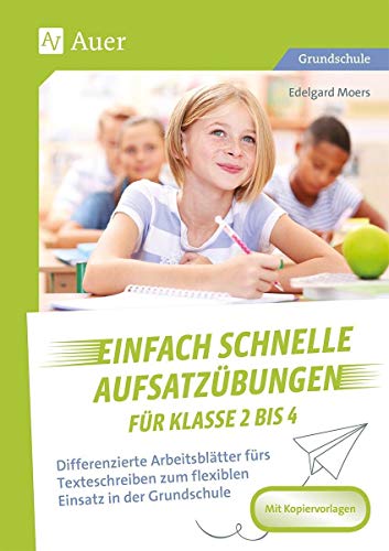 Einfach schnelle Aufsatzübungen für Klasse 2 bis 4: Differenzierte Arbeitsblätter fürs Texteschreiben zum flexiblen Einsatz in der Grundschule von Auer Verlag i.d.AAP LW