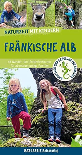 Naturzeit mit Kindern: Fränkische Alb: 45 Wander- und Entdeckertouren für abenteuerlustige Familien Naturzeit mit Kindern: Fränkische Alb: 45 Wander- und Entdeckertouren für abenteuerlustige Familien