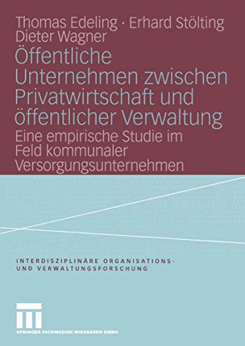 Öffentliche Unternehmen zwischen Privatwirtschaft und öffentlicher Verwaltung: Eine Empirische Studie Im Feld Kommunaler Versorgungsunternehmen . . . ... und Verwaltungsforschung, 8, Band 8) von VS Verlag für Sozialwissenschaften