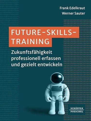 Future-Skills-Training: Zukunftsfähigkeit professionell erfassen und gezielt entwickeln von Schäffer-Poeschel