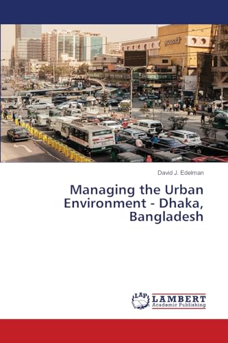 Managing the Urban Environment - Dhaka, Bangladesh von LAP LAMBERT Academic Publishing