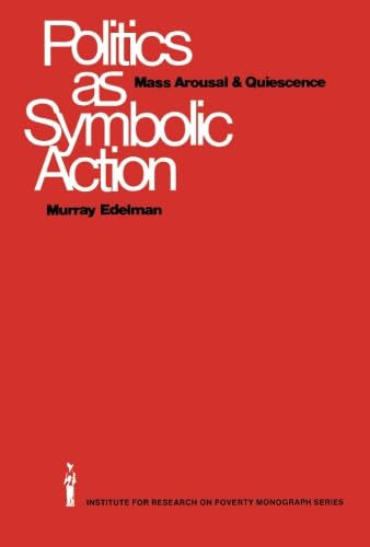 Politics as Symbolic Action: Mass Arousal and Quiescence von Academic Press