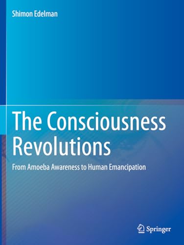 The Consciousness Revolutions: From Amoeba Awareness to Human Emancipation von Springer