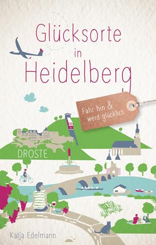 Glücksorte in Heidelberg: Fahr hin & werd glücklich von Droste Verlag GmbH