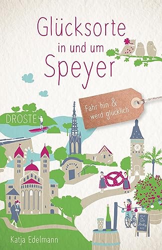 Glücksorte in und um Speyer: Fahr hin & werd glücklich von Droste Verlag