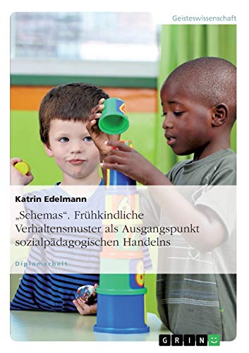 "Schemas". Frühkindliche Verhaltensmuster als Ausgangspunkt sozialpädagogischen Handelns: Diplomarbeit von GRIN Verlag