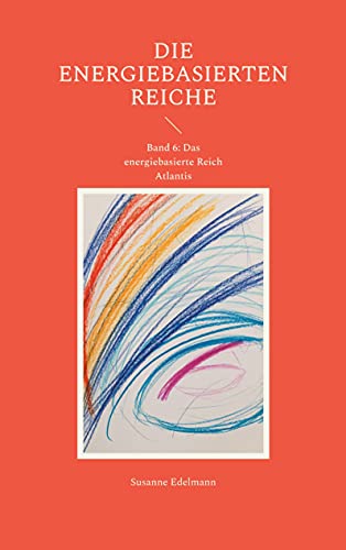 Die energiebasierten Reiche: Band 6: Das energiebasierte Reich Atlantis Die energiebasierten Reiche: Band 6: Das energiebasierte Reich Atlantis von Books on Demand GmbH