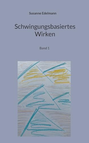 Schwingungsbasiertes Wirken: Band 1 Schwingungsbasiertes Wirken: Band 1 von Books on Demand
