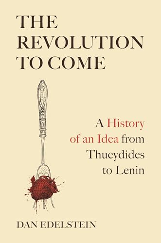 The Revolution to Come: A History of an Idea from Thucydides to Lenin von Princeton University Press