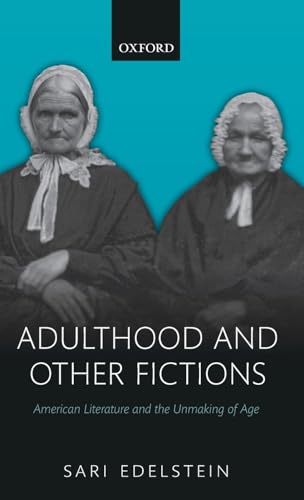 Adulthood and Other Fictions: American Literature and the Unmaking of Age von Oxford University Press