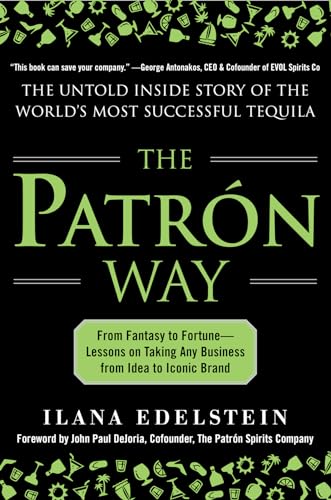 The Patron Way: From Fantasy to Fortune - Lessons on Taking Any Business From Idea to Iconic Brand: From Fantasy to Fortune - Lessons on Taking Any ... Story of the World's Most Successful Tequila von McGraw-Hill Education
