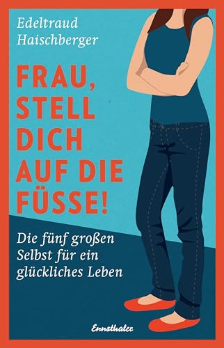 Frau, stell dich auf die Füße!: Die fünf großen Selbst für ein glückliches Leben von Ennsthaler GmbH + Co. Kg