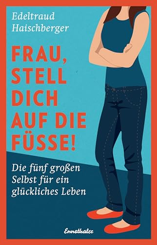 Frau, stell dich auf die Füße!: Die fünf großen Selbst für ein glückliches Leben Frau, stell dich auf die Füße!: Die fünf großen Selbst für ein glückliches Leben