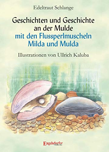 Geschichten und Geschichte an der Mulde mit den Flussperlmuscheln Milda und Mulda: Illustrationen von Ullrich Kaluba von Engelsdorfer Verlag