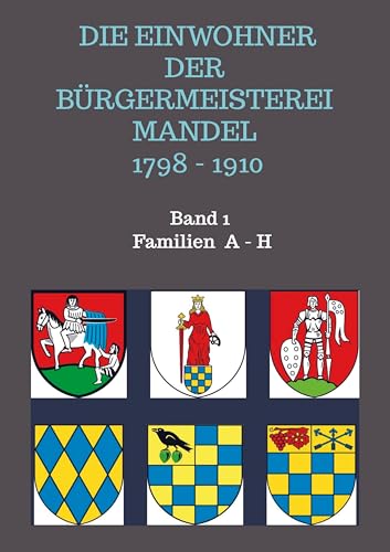 Die Einwohner der Bürgermeisterei Mandel 1798 - 1910: Band 1 Familien Abegg - Henrich