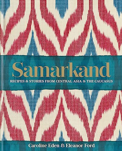 Samarkand: Recipes and Stories from Central Asia and the Caucasus