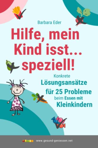 Hilfe, mein Kind isst… speziell!: Konkrete Lösungsansätze für 25 Probleme beim Essen mit Kleinkindern (Gesunde Ernährung von Anfang an, Band 3) von Independently published