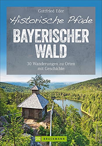 Bruckmann Wanderführer – Historische Pfade Bayerischer Wald: 30 Wanderungen zu Orten mit Geschichte rund um Gibacht und Lusen. Mit allen wichtigen ... ... Detailkarten und GPS-Tracks zum Download.