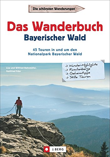 Wanderführer Bayerischer Wald: Das Wanderbuch Bayerischer Wald mit Vorwald und Donauregion. Wanderführer zum Nationalpark Bayerischer Wald mit Touren ... in und um den Nationalpark Bayerischer Wald