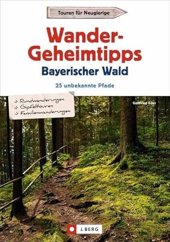 Wanderführer – Wandergeheimtipps Bayerischer Wald: 25 unbekannte Pfade. Stille Wege, Rund- und Gipfeltouren in allen Schwierigkeitsgraden. GPS-Tracks zum Download.