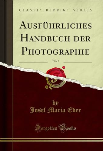 Ausführliches Handbuch der Photographie, Vol. 4 (Classic Reprint) von Forgotten Books