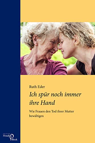 Ich spür noch immer ihre Hand: Wie Frauen den Tod ihrer Mutter bewältigen von Edition Noack & Block