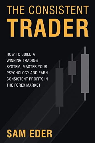 The Consistent Trader: How to Build a Winning Trading System, Master Your Psychology, and Earn Consistent Profits in the Forex Market von Tck Publishing