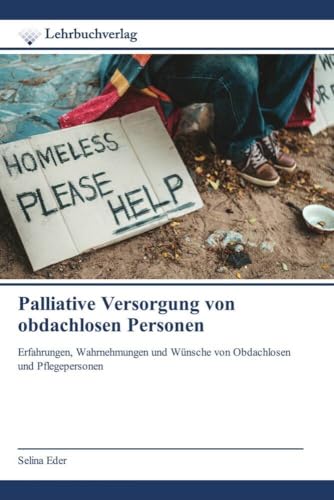 Palliative Versorgung von obdachlosen Personen: Erfahrungen, Wahrnehmungen und Wünsche von Obdachlosen und Pflegepersonen von Lehrbuchverlag
